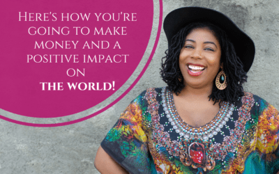 Here’s how you’re going to make money and a positive impact on the world!