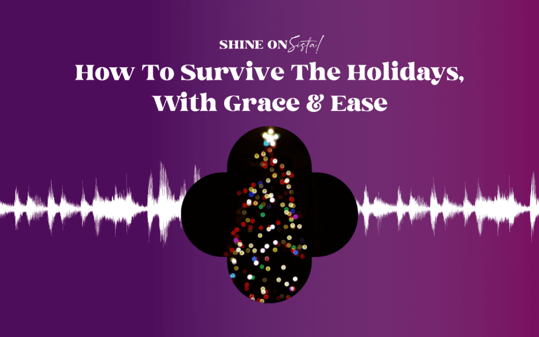 How To Survive The Holidays, With Grace & Ease