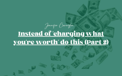 Instead of ‘charging what you’re worth’ do this (Part 2)
